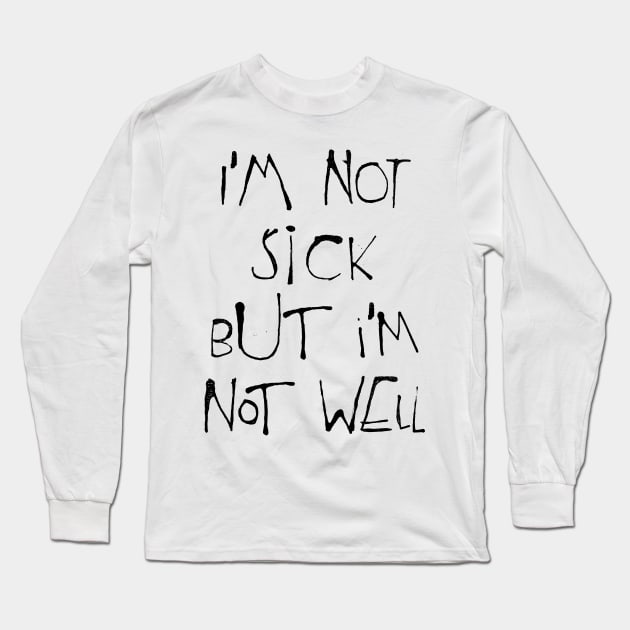 I'm Not Sick But I'm Not Well Long Sleeve T-Shirt by DankFutura